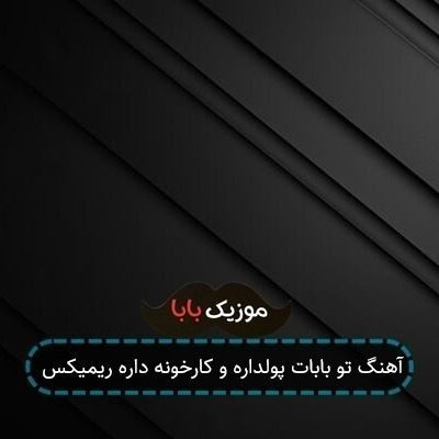 آهنگ تو بابات پولداره و کارخونه داره ریمیکس