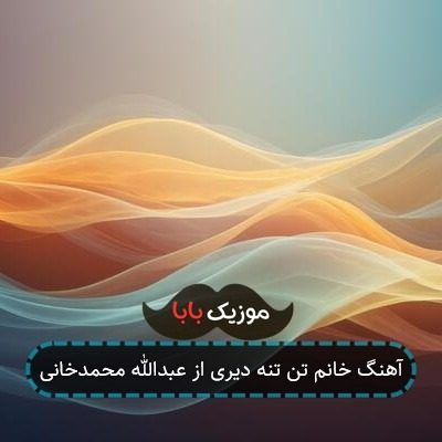 آهنگ خانم تن تنه دیری از عبدالله محمدخانی