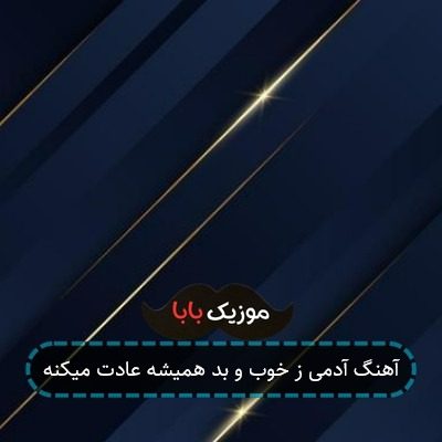 آهنگ آدمی ز خوب و بد همیشه عادت میکنه آهنگ آدمی ز خوب و بد همیشه عادت میکنه