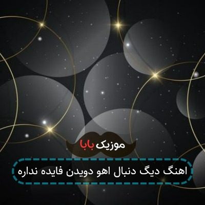 اهنگ دیگ دنبال اهو دویدن فایده نداره
