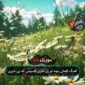 آهنگ افغانی بچه تو زیر نذری افسوس که بی خبری