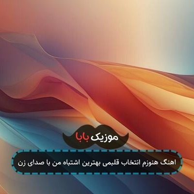 اهنگ هنوزم انتخاب قلبمی بهترین اشتباه من با صدای زن اهنگ هنوزم انتخاب قلبمی بهترین اشتباه من با صدای زن