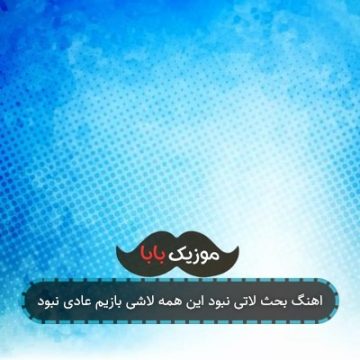 اهنگ بحث لاتی نبود این همه لاشی بازیم عادی نبود