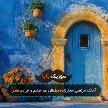 آهنگ مرتضی جعفرزاده سلطان غم چشم و چراغم مادر