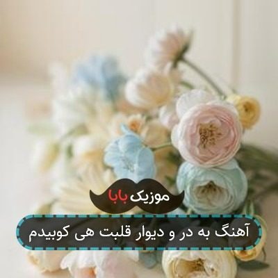 آهنگ به در و دیوار قلبت هی کوبیدم آهنگ به در و دیوار قلبت هی کوبیدم
