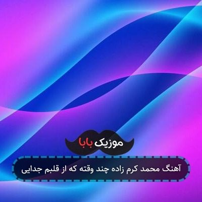 آهنگ محمد کرم زاده چند وقته که از قلبم جدایی