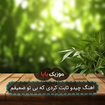 اهنگ چیدو ثابت کردی که بی تو ضعیفم