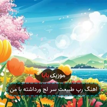 اهنگ رپ طبیعت سر لج ورداشته با من