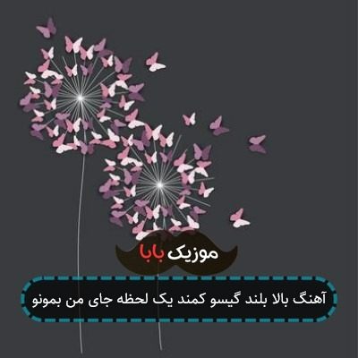 آهنگ بالا بلند گیسو کمند یک لحظه جای من بمونو