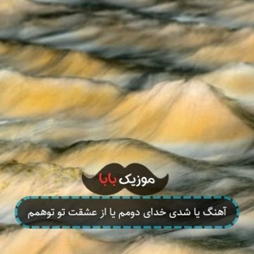 آهنگ یا شدی خدای دومم یا از عشقت تو توهمم