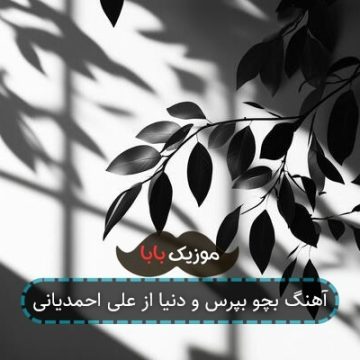 آهنگ بچو بپرس و دنیا از علی احمدیانی