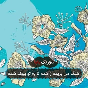 اهنگ من بریدم ز همه تا به تو پیوند شدم