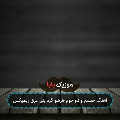 اهنگ حبسم و ناو خوم هرشو گرد بتی عرق ریمیکس