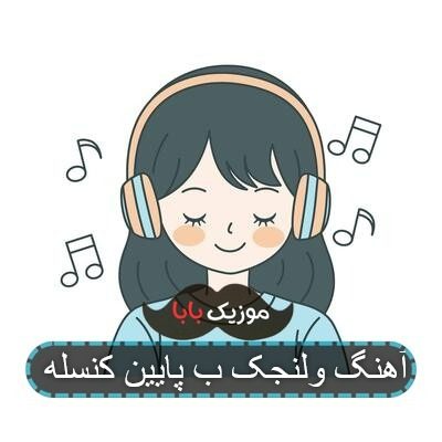 آهنگ ولنجک ب پایین کنسله