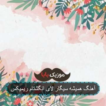 آهنگ همیشه سیگار لای انگشتام ریمیکس