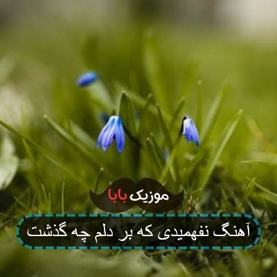 آهنگ نفهمیدی که بر دلم چه گذشت