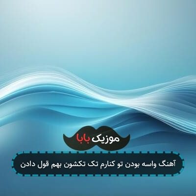 آهنگ واسه بودن تو کنارم تک تکشون بهم قول دادن آهنگ واسه بودن تو کنارم تک تکشون بهم قول دادن