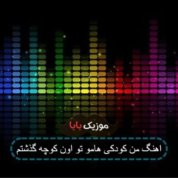 اهنگ من کودکی هامو تو اون کوچه گذشتم
