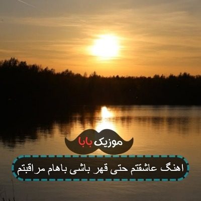 اهنگ عاشقتم حتی قهر باشی باهام مراقبتم