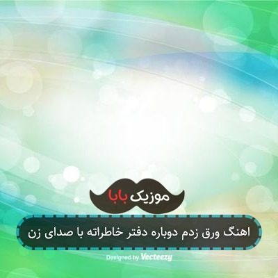 اهنگ ورق زدم دوباره دفتر خاطراته با صدای زن اهنگ ورق زدم دوباره دفتر خاطراته با صدای زن