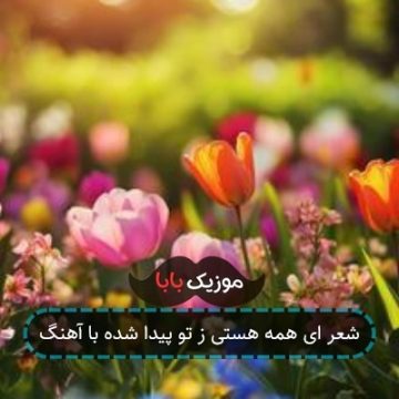 شعر ای همه هستی ز تو پیدا شده با آهنگ شعر ای همه هستی ز تو پیدا شده با آهنگ