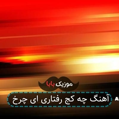 آهنگ چه کج رفتاری ای چرخ
