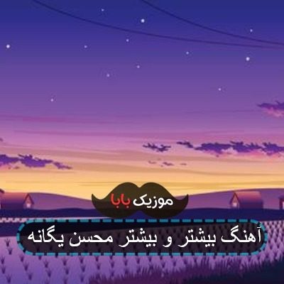 آهنگ بیشتر و بیشتر محسن یگانه
