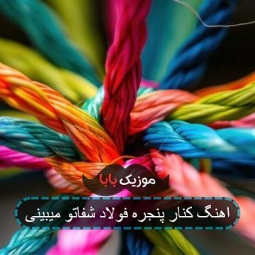اهنگ کنار پنجره فولاد شفاتو میبینی اهنگ کنار پنجره فولاد شفاتو میبینی