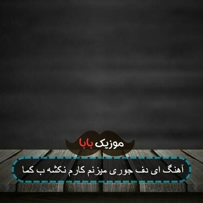 آهنگ ای دف جوری میزنم کارم نکشه ب کما