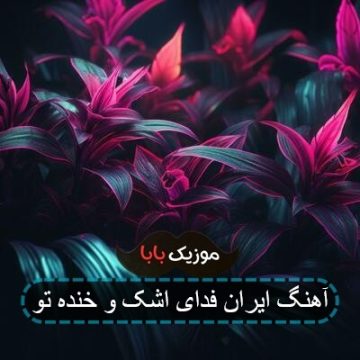آهنگ ایران فدای اشک و خنده تو آهنگ ایران فدای اشک و خنده تو
