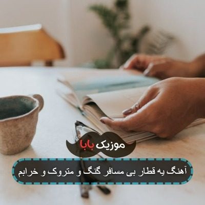 آهنگ یه قطار بی مسافر گنگ و متروک و خرابم آهنگ یه قطار بی مسافر گنگ و متروک و خرابم