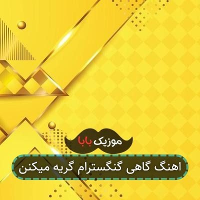 اهنگ گاهی گنگسترام گریه میکنن