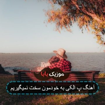آهنگ پ الکی به خودمون سخت نمیگیریم آهنگ پ الکی به خودمون سخت نمیگیریم