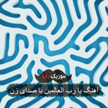 آهنگ یا رب العالمین با صدای زن