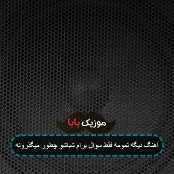 آهنگ دیگه تمومه فقط سوال برام شباشو چطور میگذرونه