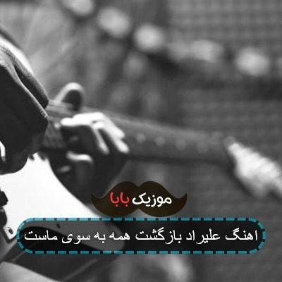 اهنگ علیراد بازگشت همه به سوی ماست اهنگ علیراد بازگشت همه به سوی ماست