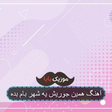 آهنگ همین جوریش یه شهر بام بده