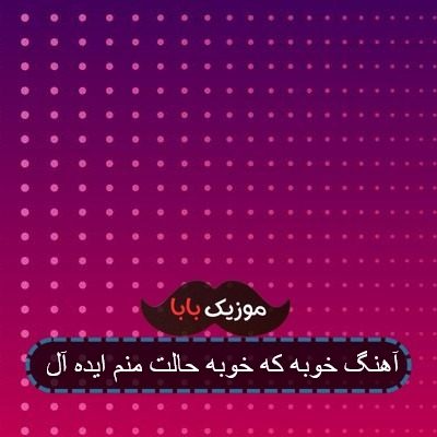 آهنگ خوبه که خوبه حالت منم ایده آل