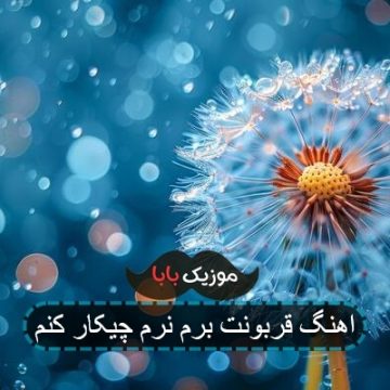 اهنگ قربونت برم نرم چیکار کنم اهنگ قربونت برم نرم چیکار کنم