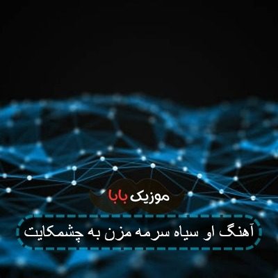 آهنگ او سیاه سرمه مزن به چشمکایت