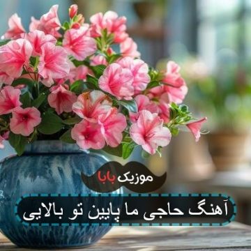 آهنگ حاجی ما پایین تو بالایی آهنگ حاجی ما پایین تو بالایی