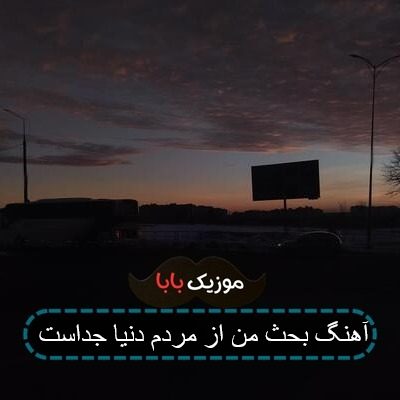 آهنگ بحث من از مردم دنیا جداست