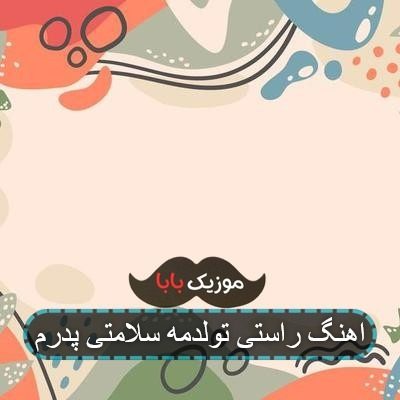 اهنگ راستی تولدمه سلامتی پدرم