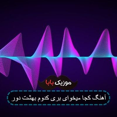 آهنگ کجا میخوای بری کدوم بهشت دور آهنگ کجا میخوای بری کدوم بهشت دور