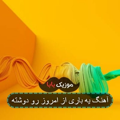 آهنگ یه باری از امروز رو دوشته آهنگ یه باری از امروز رو دوشته