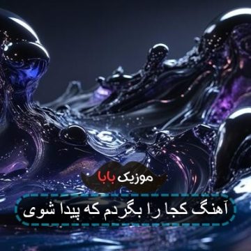 آهنگ کجا را بگردم که پیدا شوی آهنگ کجا را بگردم که پیدا شوی