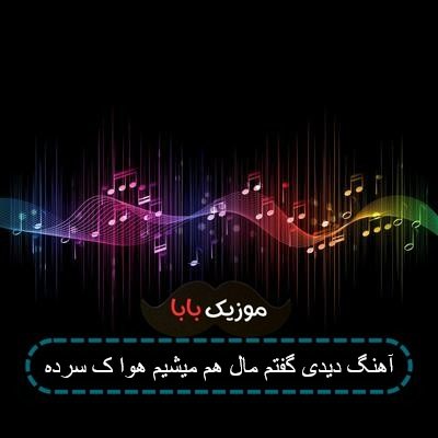 آهنگ دیدی گفتم مال هم میشیم هوا ک سرده آهنگ دیدی گفتم مال هم میشیم هوا ک سرده
