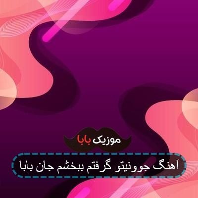 آهنگ جوونیتو گرفتم ببخشید جان بابا