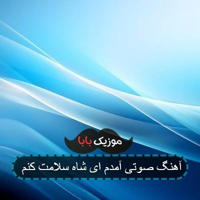 آهنگ صوتی آمدم ای شاه سلامت کنم