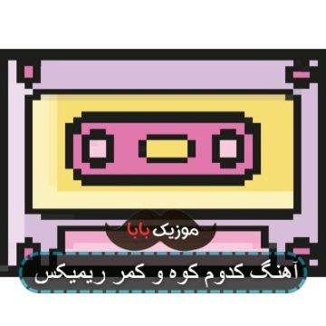آهنگ کدوم کوه و کمر ریمیکس آهنگ کدوم کوه و کمر ریمیکس